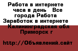 Работа в интернете 2 часа в день - Все города Работа » Заработок в интернете   . Калининградская обл.,Приморск г.